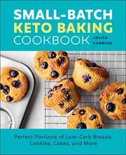 Small-Batch Keto Baking Cookbook : Perfect Portions of Low-Carb Breads, Cookies, Cakes, and More cover image