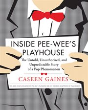 Inside Pee-wee's Playhouse : the Untold, Unauthorized, and Unpredictable Story of a Pop Phenomenon cover image