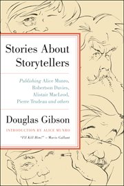 Stories about storytellers : publishing Alice Munro, Robertson Davies, Alistair MacLeod, Pierre Trudeau, and others cover image
