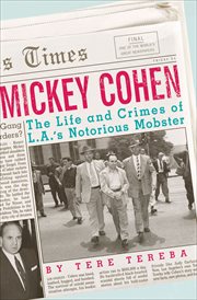 Mickey Cohen : the life and crimes of L.A.'s notorious mobster cover image