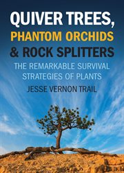 Quiver trees, phantom orchids & rock splitters : the remarkable survival strategies of plants cover image