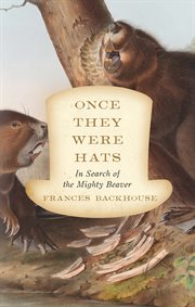 Once they were hats : in search of the mighty beaver cover image