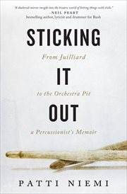 Sticking it out : from Juilliard to the orchestra pit, a percussionist's memoir cover image