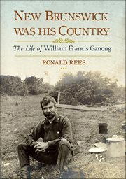 New Brunswick Was His Country : The Life Of William Francis Ganong cover image