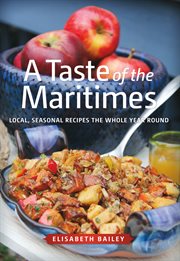 A taste of the Maritimes : local, seasonal recipes the whole year round cover image