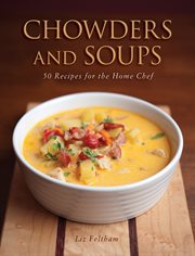 Chowders and soups : 50 recipes for the home chef cover image