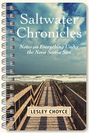 Saltwater chronicles : notes on everything under the Nova Scotia sun cover image