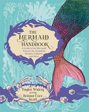 The mermaid handbook : a guide to the mermaid way of life, including recipes, folklore, and more cover image