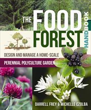The Food Forest Handbook : Design and Manage a Home-Scale Perennial Polyculture Garden cover image