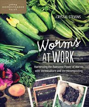Worms at Work : Harnessing the Awesome Power of Worms with Vermiculture and Vermicomposting cover image