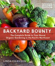 Backyard Bounty - Revised & Expanded 2nd Edition : the Complete Guide to Year-round Gardening in the Pacific Northwest cover image