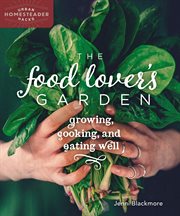 The food lover's garden : growing, cooking, and eating well cover image