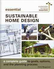 Essential Sustainable Home Design : A Complete Guide to Goals, Options, and the Planning Process cover image
