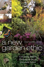 A new garden ethic : cultivating defiant compassion for an uncertain future cover image
