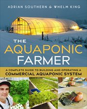 The Aquaponic Farmer : A Complete Guide to Building and Operating a Commercial Aquaponic System cover image