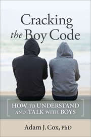 Cracking the boy code : how to understand and talk with boys cover image