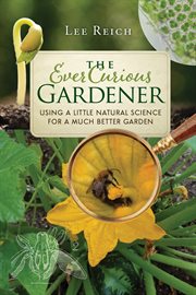 The ever curious gardener : using a little natural science for a much better garden cover image