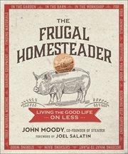 The frugal homesteader : living the good life on less cover image