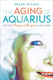 The aging of Aquarius : igniting passion & purpose as an elder cover image
