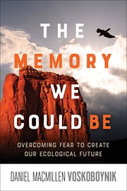 The memory we could be. Overcoming Fear to Create Our Ecological Future cover image