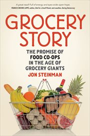Grocery Story : The Promise of Food Co-ops in the Age of Grocery Giants cover image