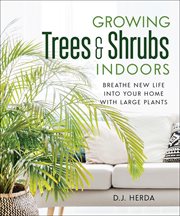 Growing trees & shrubs indoors : breathe new life into your home with large plants cover image
