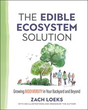 The Edible Ecosystem Solution : Growing Biodiversity in Your Backyard and Beyond cover image
