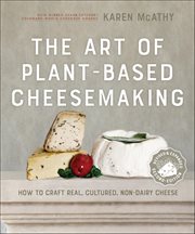 The Art of Plant-Based Cheesemaking : How to Craft Real, Cultured, Non-Dairy Cheese cover image