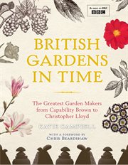 British gardens in time : The Greatest Garden Makers from Capability Brown to Christopher Lloyd cover image