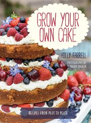 Grow your own cake : recipes from plot to plate cover image