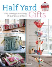 Half yard gifts : easy sewing projects using left-over pieces of fabric cover image
