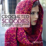 Crocheted scoodies. 20 Gorgeous Hooded Scarves and Cowls to Crochet cover image