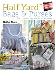 Half Yard™ Bags & Purses : Sew 12 Beautiful Bags and 12 Matching Purses cover image