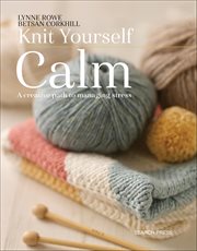 Knit Yourself Calm : A Creative Path to Managing Stress cover image