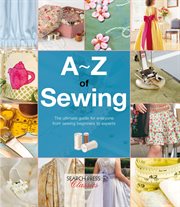 A-Z of Sewing : The Ultimate Guide for Everyone From Sewing Beginners to Experts cover image