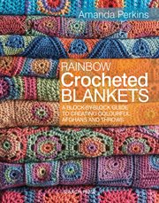 Rainbow crocheted blankets : a block-by-block guide to creating colourful afghans and throws cover image