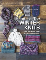 Head-to-toe winter knits : 100 quick and easy accessories to knit cover image