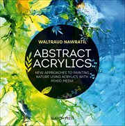 Abstract Acrylics : New Approaches To Painting Nature Using Acrylics With Mixed Media cover image