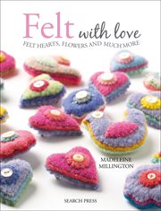 Felt with love : felt hearts, flowers and much more cover image