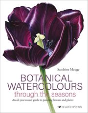 Botanical Watercolours Through the Seasons : An All-year-round Guide To Painting Flowers And Plants cover image