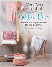 You Can Crochet With Bella Coco : A Clear & Simple Course For The Beginner cover image