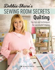 Debbie Shore's Sewing Room Secrets--Quilting : Top Tips and Techniques for Successful Sewing cover image