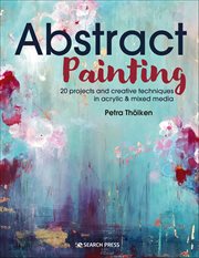 Abstract Painting : 20 Projects & Creative Techniques In Acrylic & Mixed Media cover image