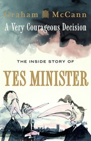 A very courageous decision : the inside story of Yes, Minister cover image