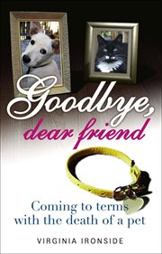 Goodbye dear friend : coming to terms with the death of a pet cover image