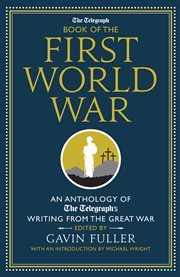 The Telegraph book of the First World War : an anthology of the Telegraph's writing from the Great War cover image