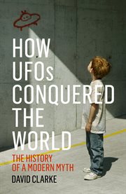 How UFOs conquered the world : the history of a modern myth cover image