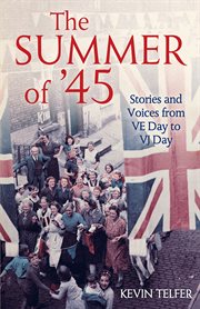 The summer of '45 : stories and voices from VE Day to VJ Day cover image