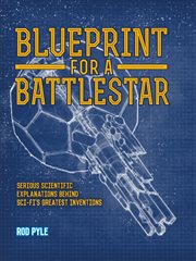 Blueprint for a battlestar : serious scientific explanations behind sci-fi's greatest inventions cover image