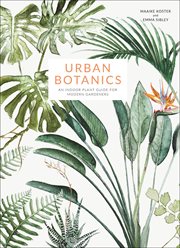 Urban botanics : an indoor plant guide for modern gardeners cover image